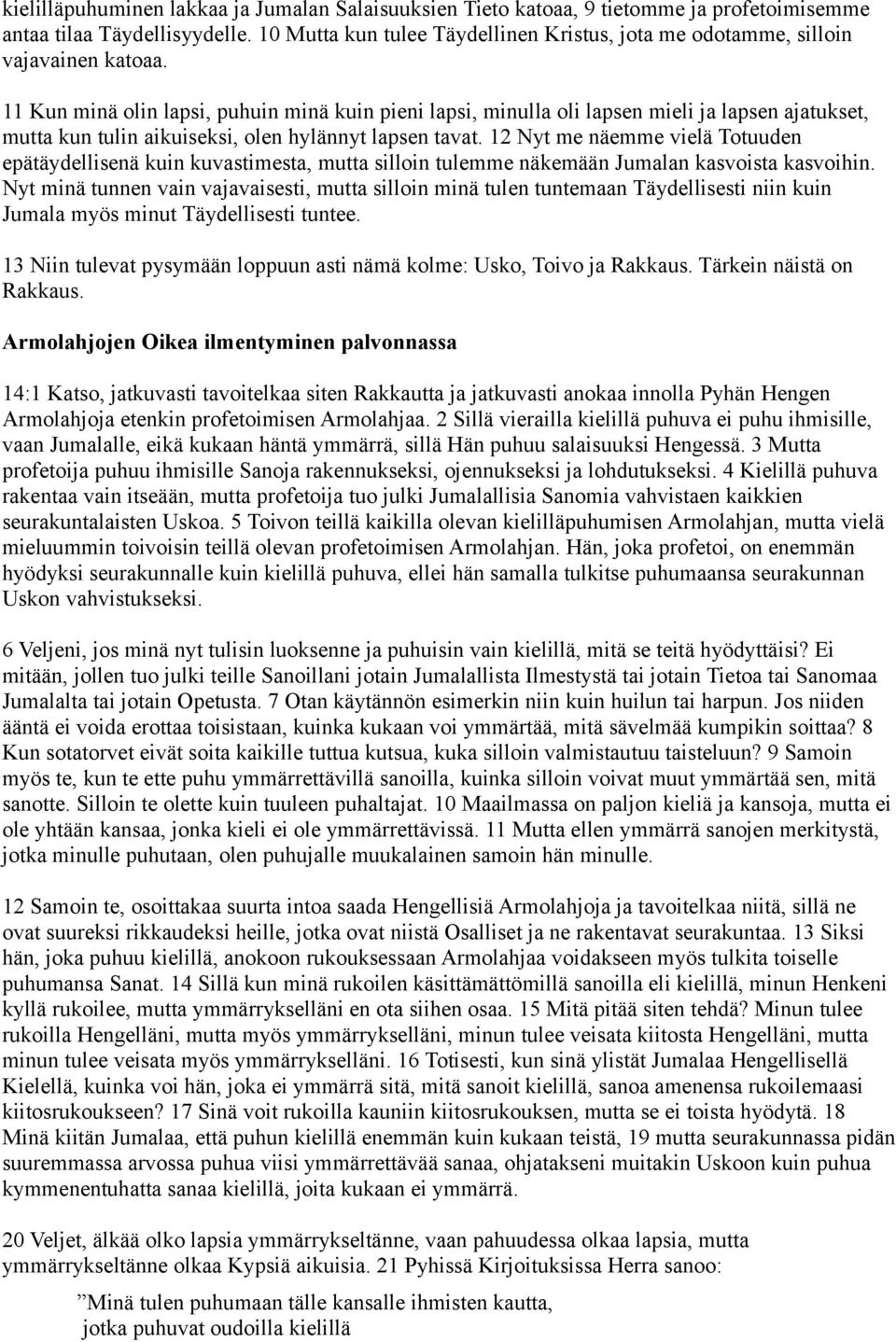 11 Kun minä olin lapsi, puhuin minä kuin pieni lapsi, minulla oli lapsen mieli ja lapsen ajatukset, mutta kun tulin aikuiseksi, olen hylännyt lapsen tavat.