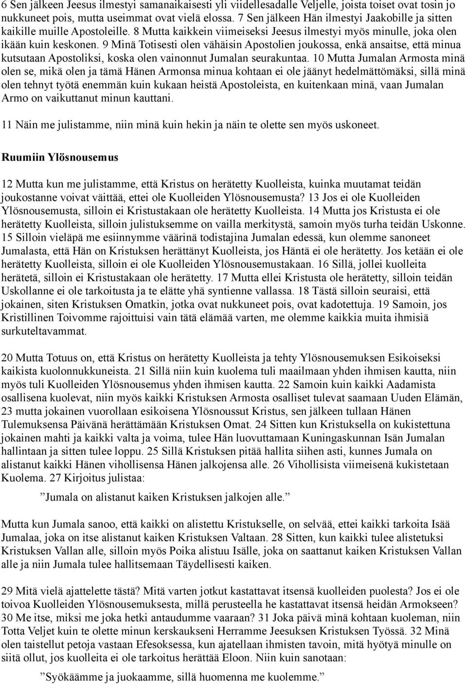 9 Minä Totisesti olen vähäisin Apostolien joukossa, enkä ansaitse, että minua kutsutaan Apostoliksi, koska olen vainonnut Jumalan seurakuntaa.