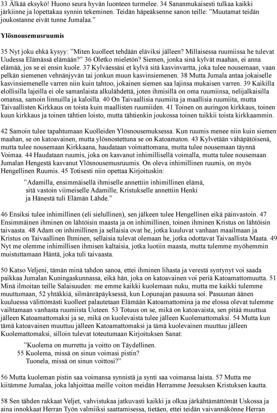 Millaisessa ruumiissa he tulevat Uudessa Elämässä elämään? 36 Oletko mieletön? Siemen, jonka sinä kylvät maahan, ei anna elämää, jos se ei ensin kuole.