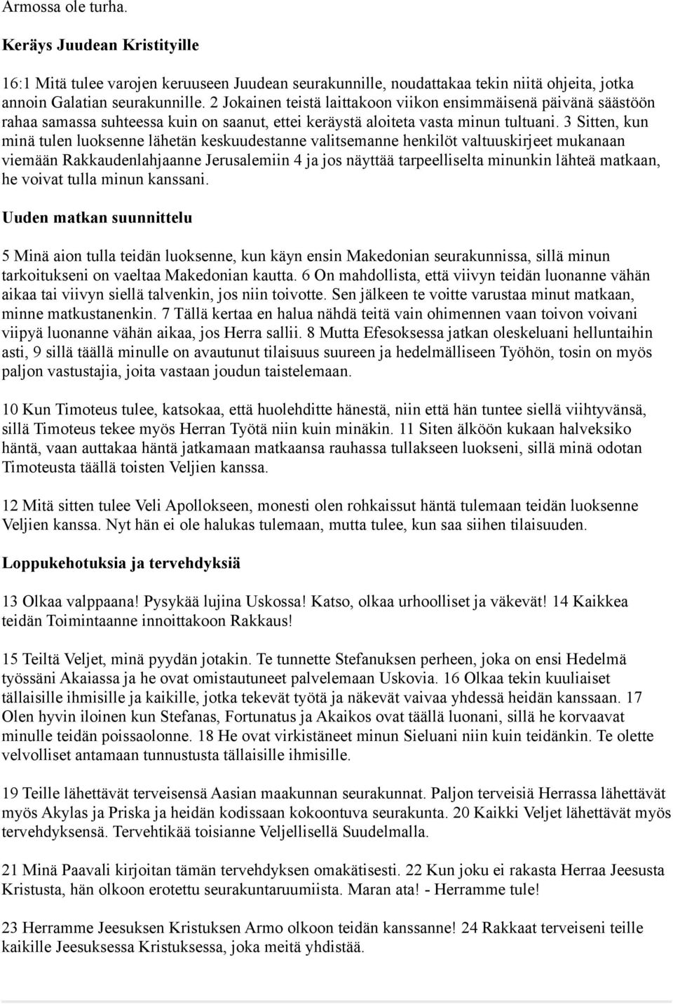 3 Sitten, kun minä tulen luoksenne lähetän keskuudestanne valitsemanne henkilöt valtuuskirjeet mukanaan viemään Rakkaudenlahjaanne Jerusalemiin 4 ja jos näyttää tarpeelliselta minunkin lähteä
