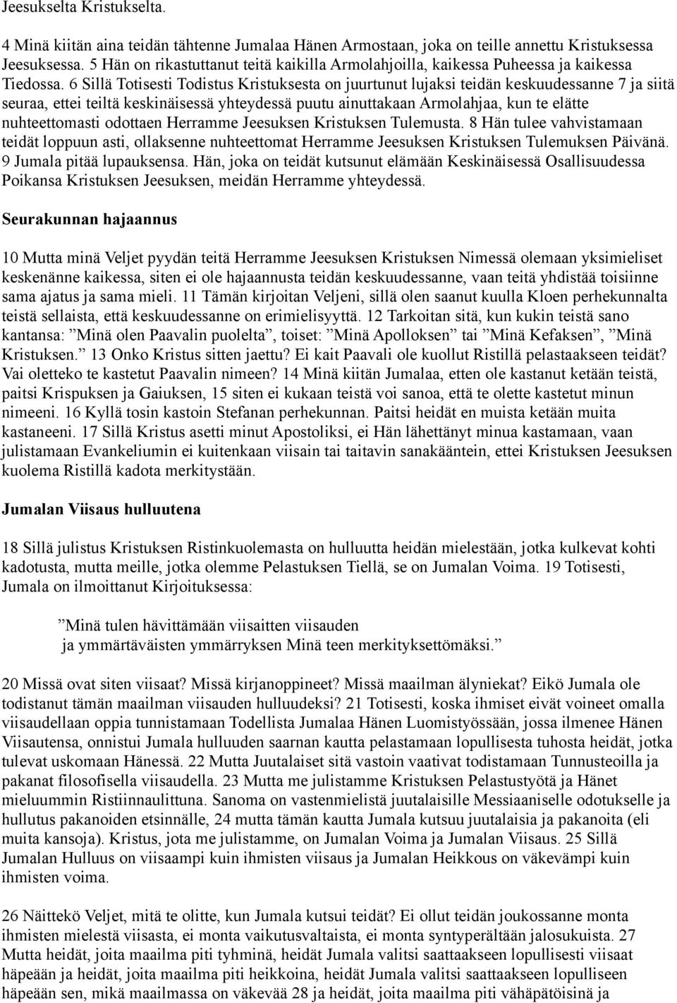 6 Sillä Totisesti Todistus Kristuksesta on juurtunut lujaksi teidän keskuudessanne 7 ja siitä seuraa, ettei teiltä keskinäisessä yhteydessä puutu ainuttakaan Armolahjaa, kun te elätte nuhteettomasti