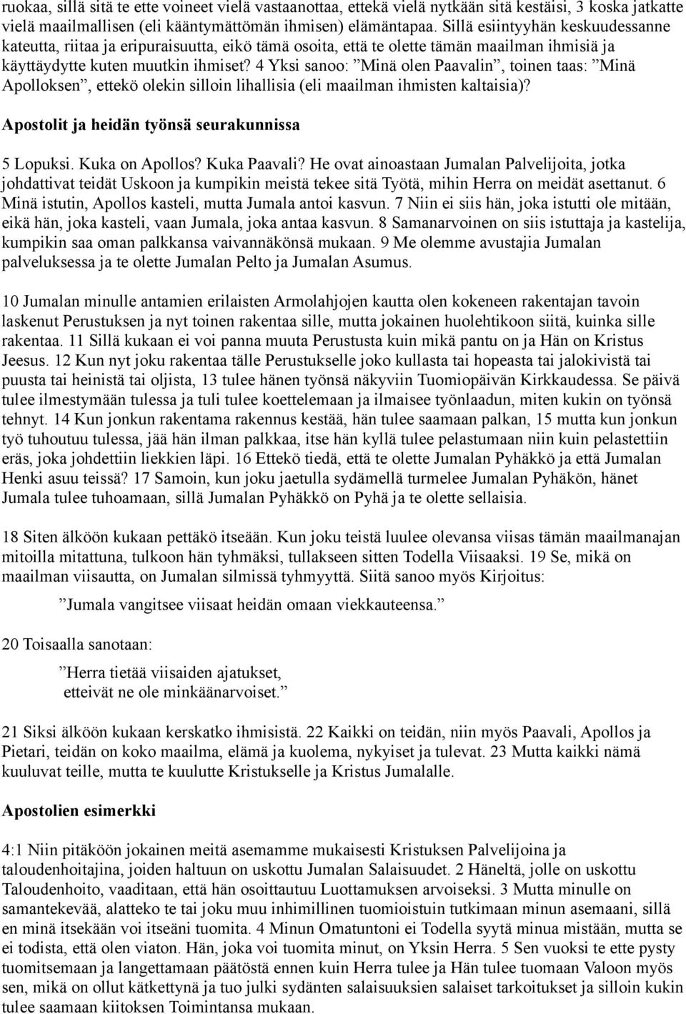 4 Yksi sanoo: Minä olen Paavalin, toinen taas: Minä Apolloksen, ettekö olekin silloin lihallisia (eli maailman ihmisten kaltaisia)? Apostolit ja heidän työnsä seurakunnissa 5 Lopuksi. Kuka on Apollos?