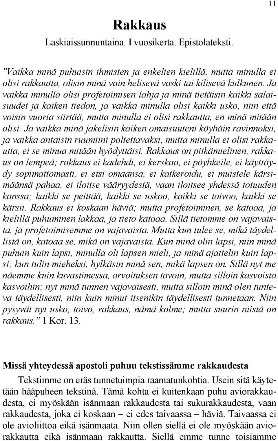 Ja vaikka minulla olisi profetoimisen lahja ja minä tietäisin kaikki salaisuudet ja kaiken tiedon, ja vaikka minulla olisi kaikki usko, niin että voisin vuoria siirtää, mutta minulla ei olisi