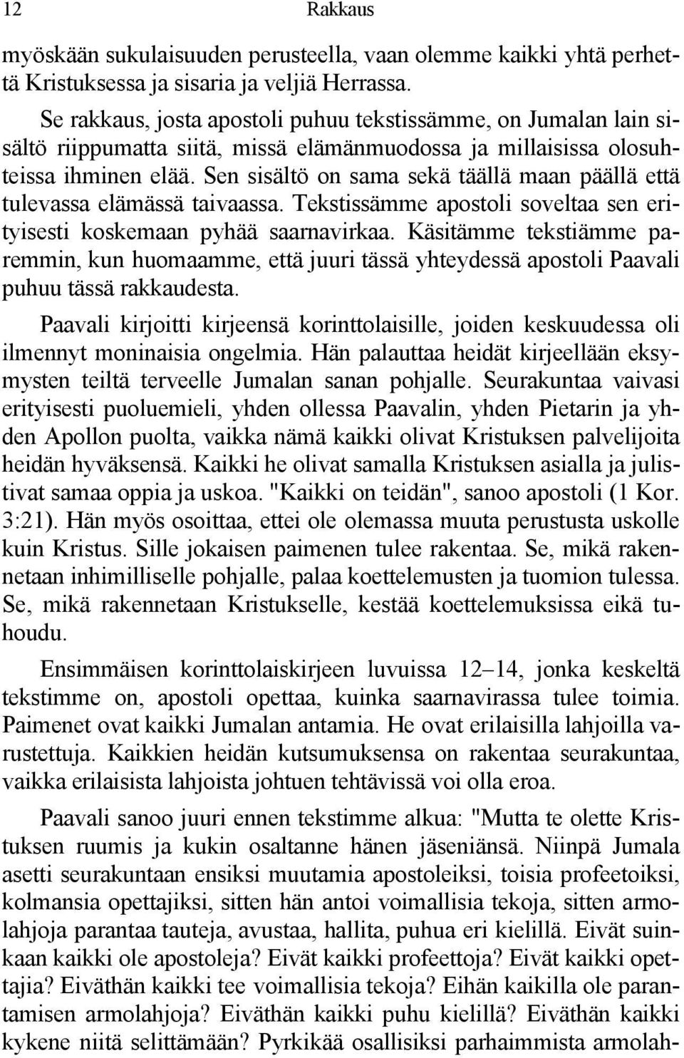 Sen sisältö on sama sekä täällä maan päällä että tulevassa elämässä taivaassa. Tekstissämme apostoli soveltaa sen erityisesti koskemaan pyhää saarnavirkaa.