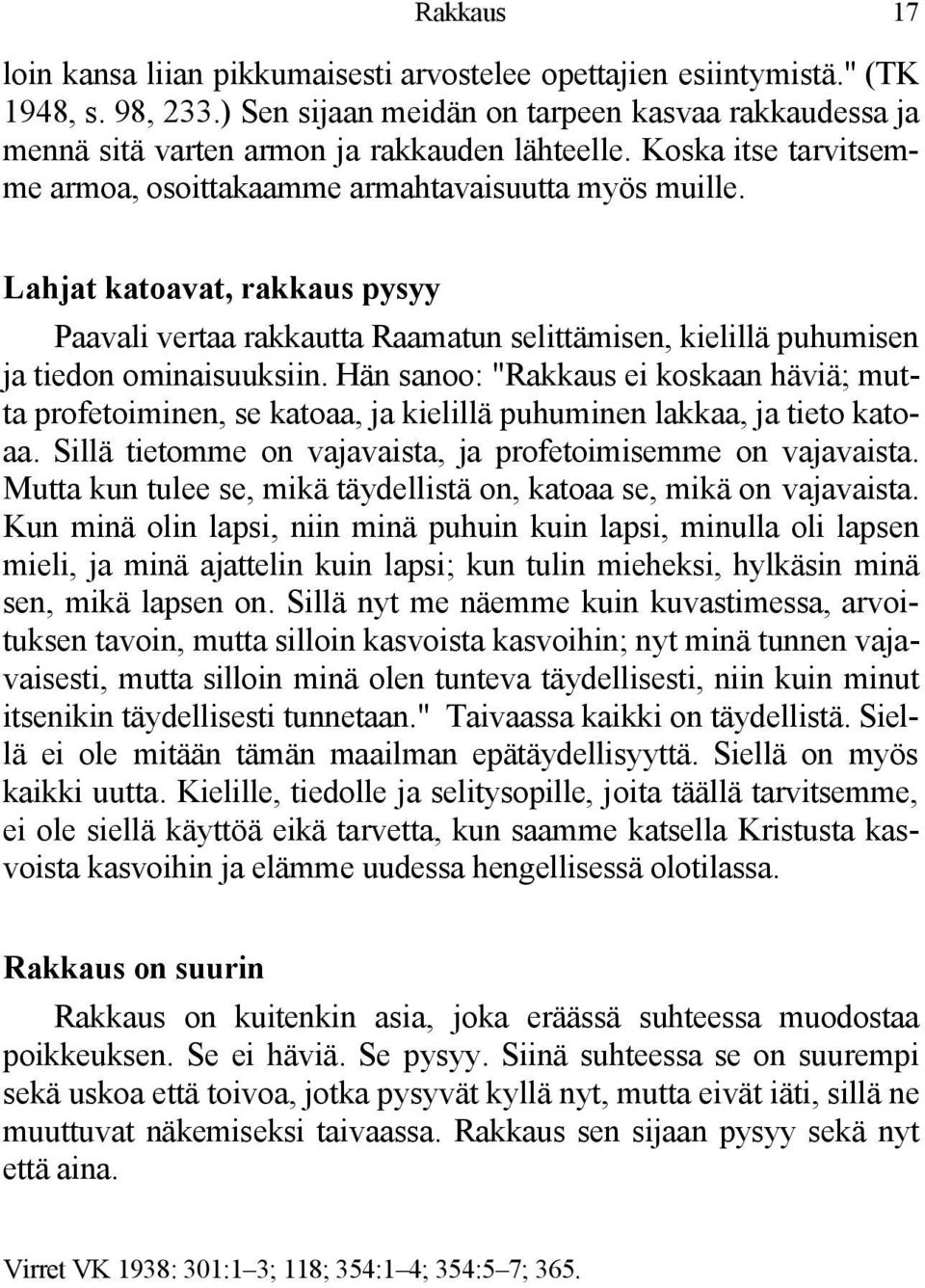 Hän sanoo: "Rakkaus ei koskaan häviä; mutta profetoiminen, se katoaa, ja kielillä puhuminen lakkaa, ja tieto katoaa. Sillä tietomme on vajavaista, ja profetoimisemme on vajavaista.