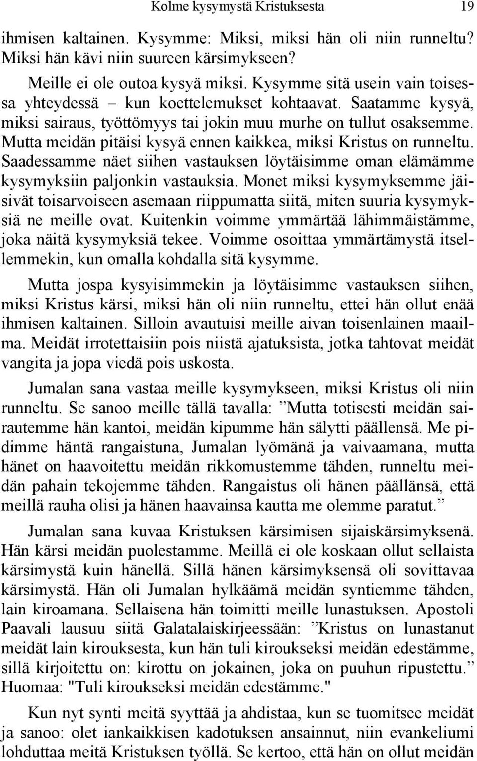 Mutta meidän pitäisi kysyä ennen kaikkea, miksi Kristus on runneltu. Saadessamme näet siihen vastauksen löytäisimme oman elämämme kysymyksiin paljonkin vastauksia.