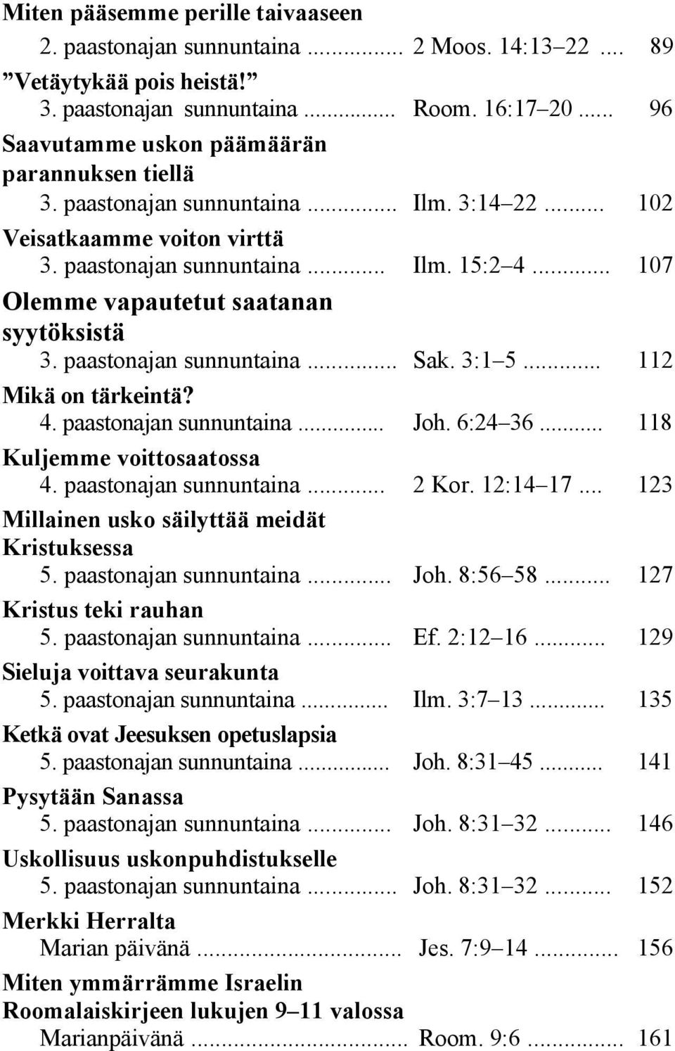 .. Mikä on tärkeintä? 4. paastonajan sunnuntaina... Joh. 6:24 36... Kuljemme voittosaatossa 4. paastonajan sunnuntaina... 2 Kor. 12:14 17... Millainen usko säilyttää meidät Kristuksessa 5.