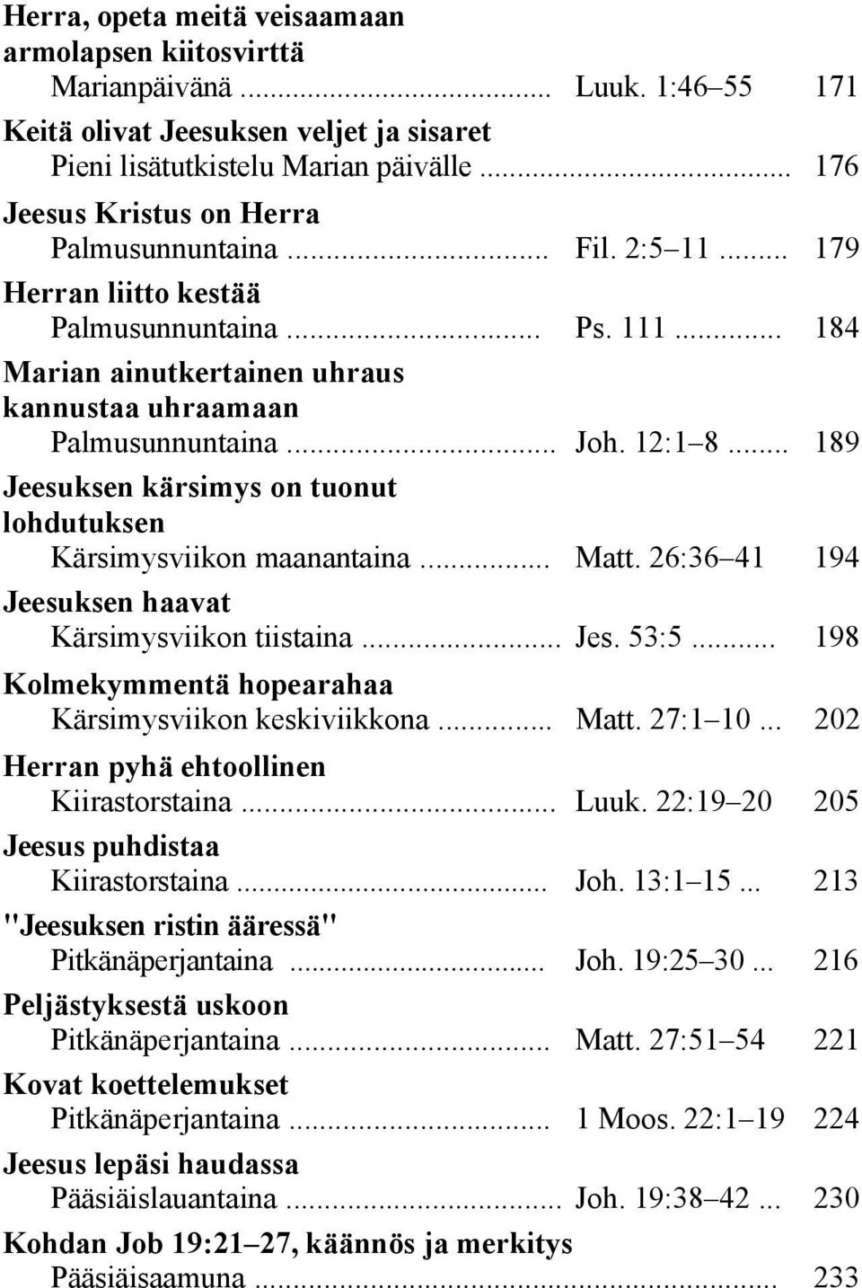 .. Jeesuksen kärsimys on tuonut lohdutuksen Kärsimysviikon maanantaina... Jeesuksen haavat Kärsimysviikon tiistaina... Fil. 2:5 11... 179 Ps. 111... 184 Joh. 12:1 8... 189 Matt. 26:36 41 194 Jes.