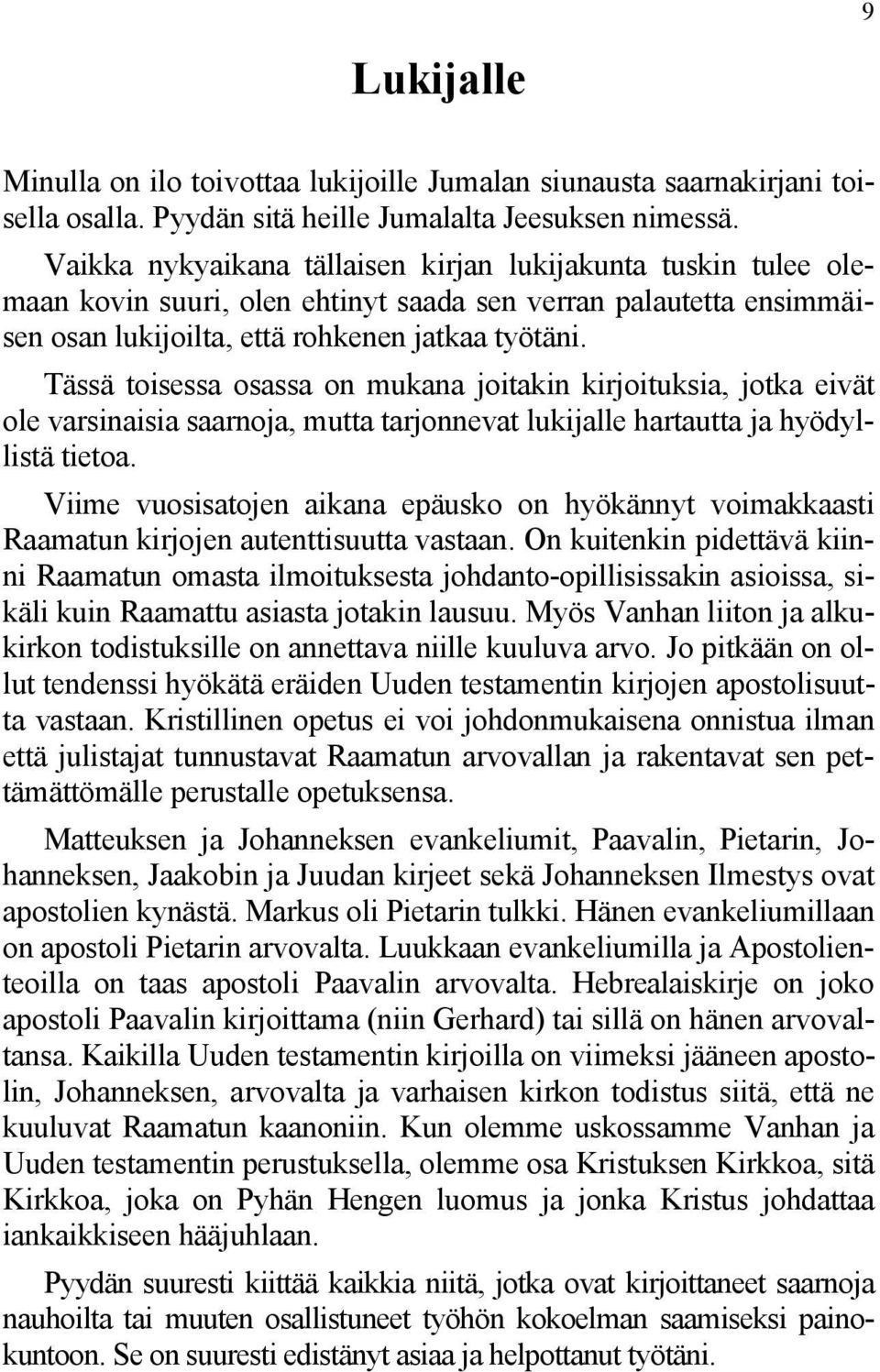 Tässä toisessa osassa on mukana joitakin kirjoituksia, jotka eivät ole varsinaisia saarnoja, mutta tarjonnevat lukijalle hartautta ja hyödyllistä tietoa.