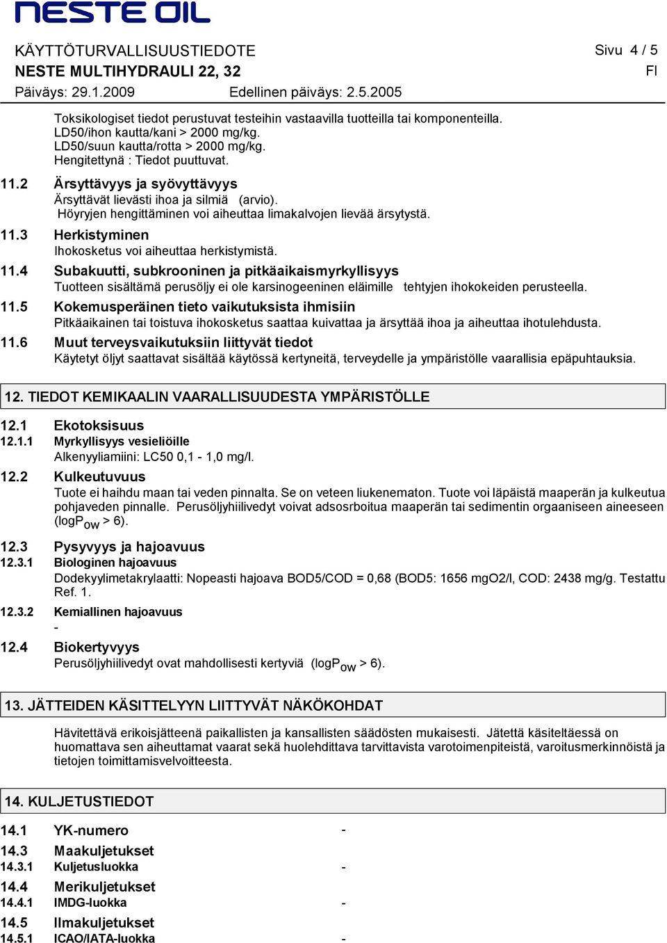 4 Subakuutti, subkrooninen ja pitkäaikaismyrkyllisyys Tuotteen sisältämä perusöljy ei ole karsinogeeninen eläimille tehtyjen ihokokeiden perusteella. 11.