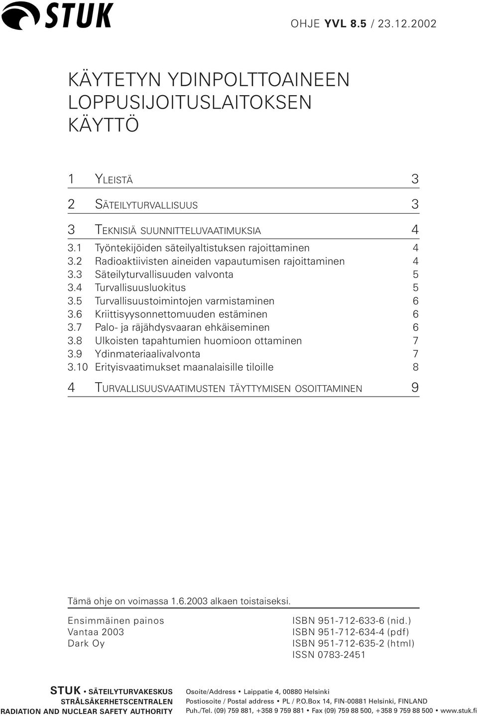 5 Turvallisuustoimintojen varmistaminen 6 3.6 Kriittisyysonnettomuuden estäminen 6 3.7 Palo- ja räjähdysvaaran ehkäiseminen 6 3.8 Ulkoisten tapahtumien huomioon ottaminen 7 3.