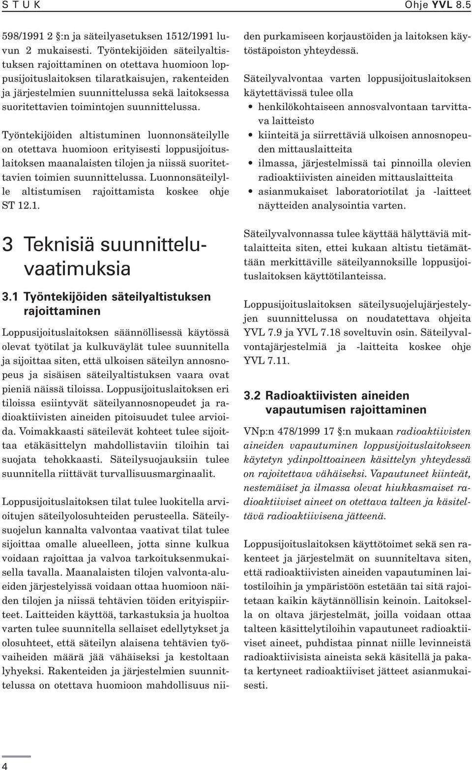 suunnittelussa. Työntekijöiden altistuminen luonnonsäteilylle on otettava huomioon erityisesti loppusijoituslaitoksen maanalaisten tilojen ja niissä suoritettavien toimien suunnittelussa.