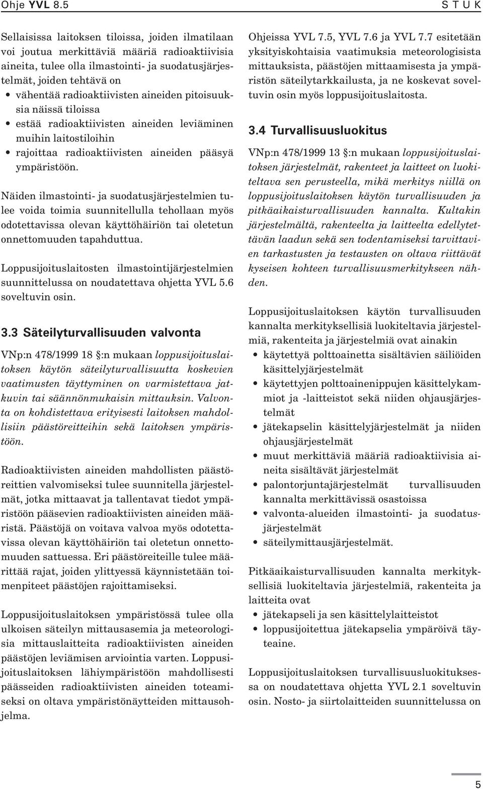 radioaktiivisten aineiden pitoisuuksia näissä tiloissa estää radioaktiivisten aineiden leviäminen muihin laitostiloihin rajoittaa radioaktiivisten aineiden pääsyä ympäristöön.