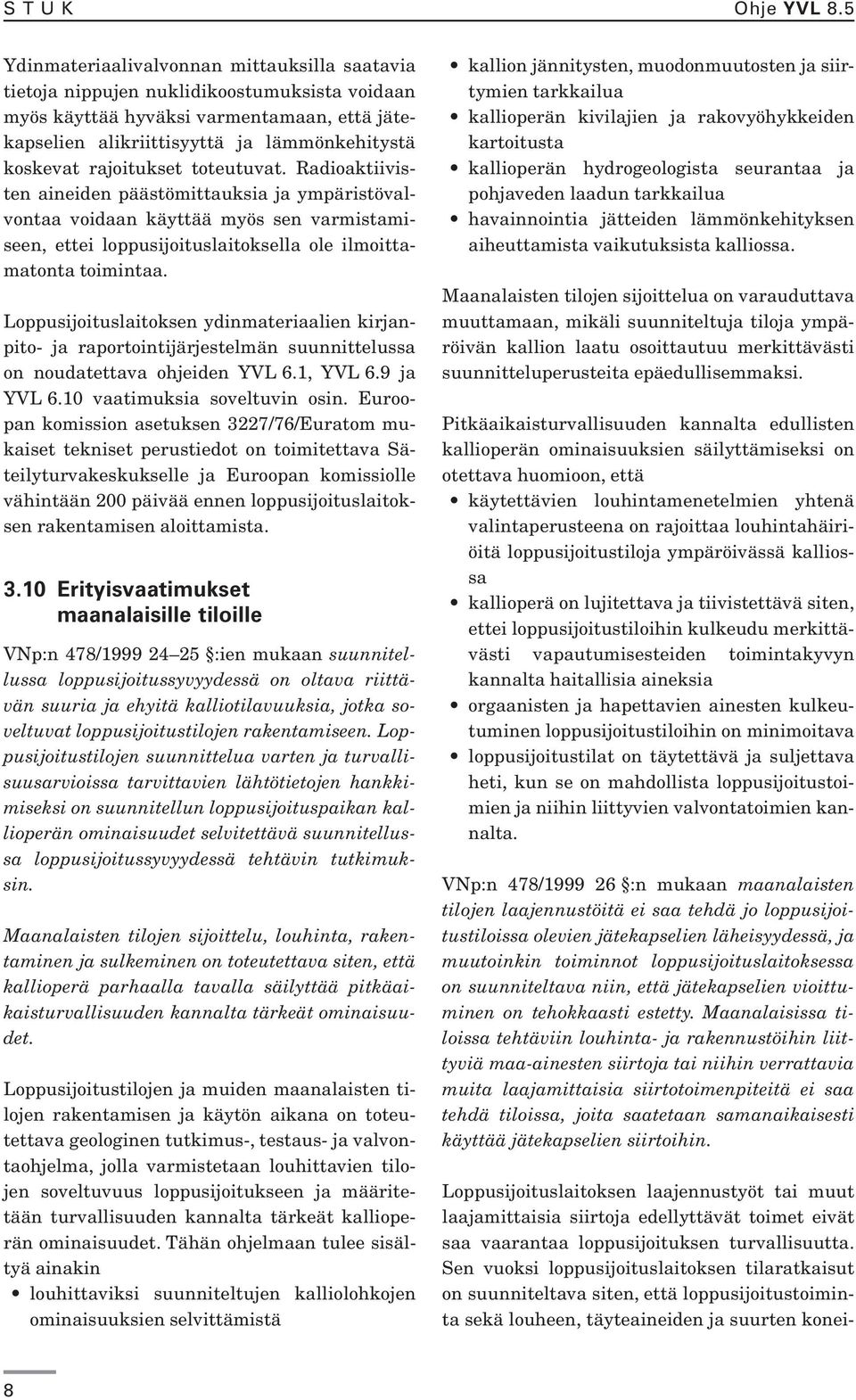 rajoitukset toteutuvat. Radioaktiivisten aineiden päästömittauksia ja ympäristövalvontaa voidaan käyttää myös sen varmistamiseen, ettei loppusijoituslaitoksella ole ilmoittamatonta toimintaa.