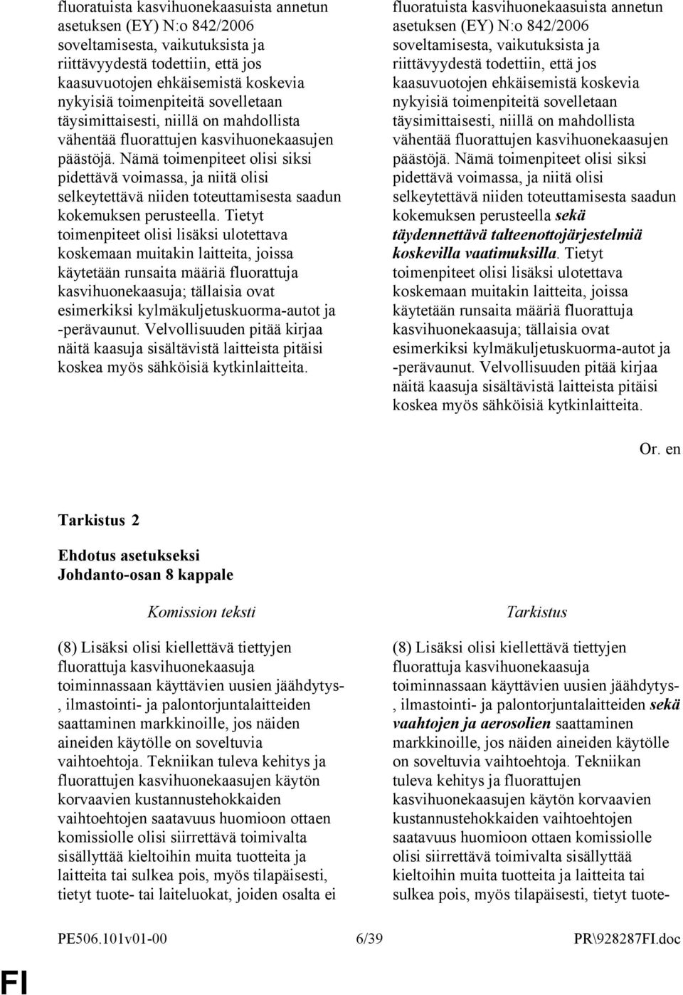 Nämä toimenpiteet olisi siksi pidettävä voimassa, ja niitä olisi selkeytettävä niiden toteuttamisesta saadun kokemuksen perusteella.