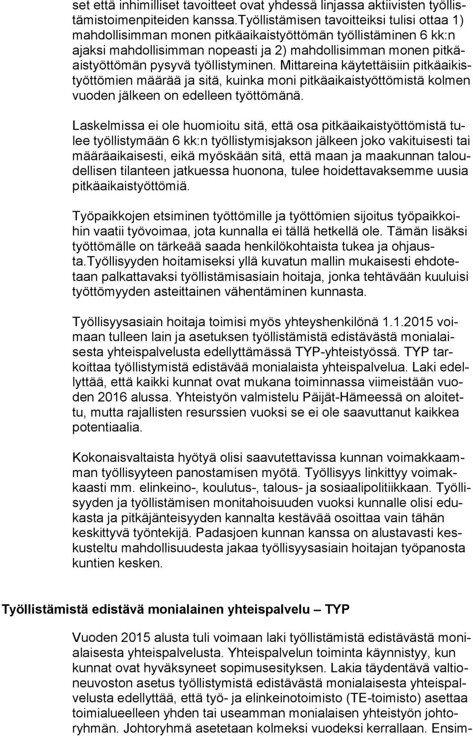 män pysyvä työllistyminen. Mittareina käy tet täi siin pit kä ai kistyöt tö mi en määrää ja sitä, kuinka moni pit kä ai kais työt tö mis tä kol men vuoden jälkeen on edelleen työttömänä.