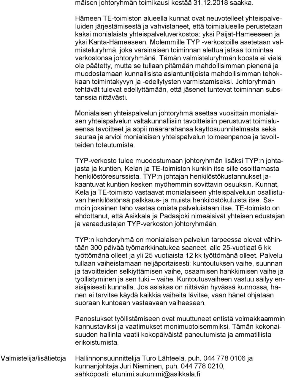 Päijät-Hämeeseen ja yk si Kanta-Hämeeseen. Molemmille TYP -verkostoille asetetaan valmis te lu ryh mä, joka varsinaisen toiminnan alettua jatkaa toimintaa ver kos ton sa johtoryhmänä.