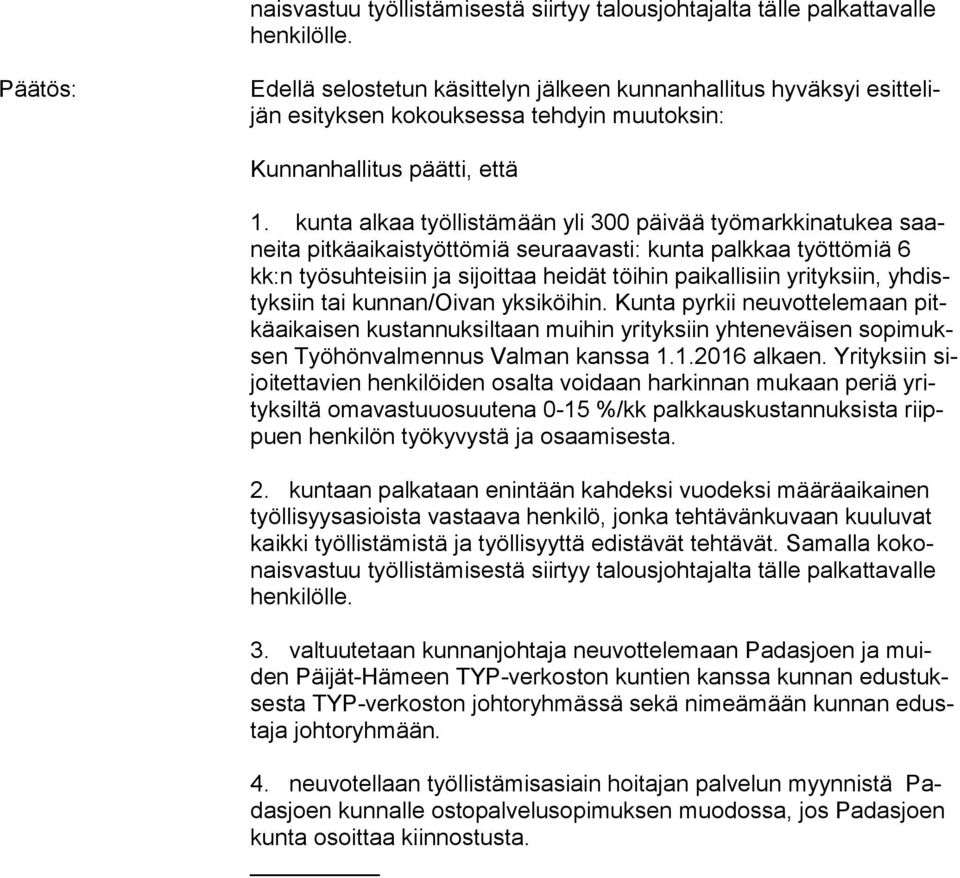 kunta alkaa työllistämään yli 300 päivää työmarkkinatukea saanei ta pitkäaikaistyöttömiä seuraavasti: kunta palkkaa työttömiä 6 kk:n työsuhteisiin ja sijoittaa heidät töihin paikallisiin yrityksiin,