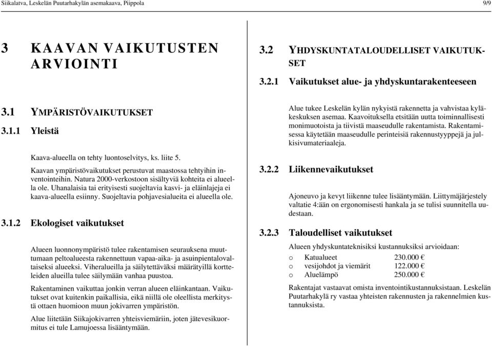 Natura 2000-verkstn sisältyviä khteita ei alueella le. Uhanalaisia tai erityisesti sujeltavia kasvi- ja eläinlajeja ei kaava-alueella esiinny. Sujeltavia phjavesialueita ei alueella le. 3.1.