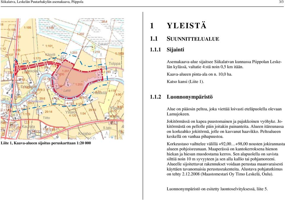 Jkitörmässä n kapea puustmainen ja pajukkinen vyöhyke. Jkitörmästä n pelllle päin jitakin painanteita. Alueen itäreunassa n krkeahk jkitörmä, jlle n kasvanut haavikk.