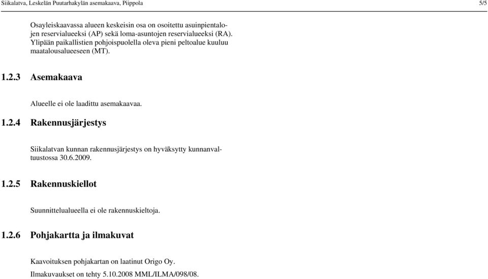 3 Asemakaava Alueelle ei le laadittu asemakaavaa. 1.2.4 Rakennusjärjestys Siikalatvan kunnan rakennusjärjestys n hyväksytty kunnanvaltuustssa 30.6.2009.