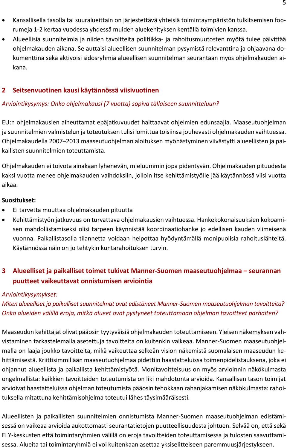 Se auttaisi alueellisen suunnitelman pysymistä relevanttina ja ohjaavana dokumenttina sekä aktivoisi sidosryhmiä alueellisen suunnitelman seurantaan myös ohjelmakauden aikana.