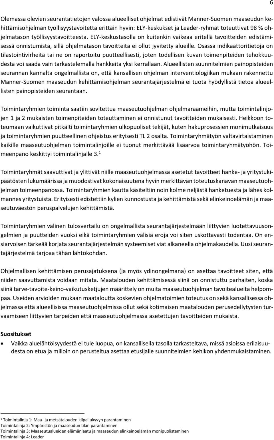 Osassa indikaattoritietoja on tilastointivirheitä tai ne on raportoitu puutteellisesti, joten todellisen kuvan toimenpiteiden tehokkuudesta voi saada vain tarkastelemalla hankkeita yksi kerrallaan.