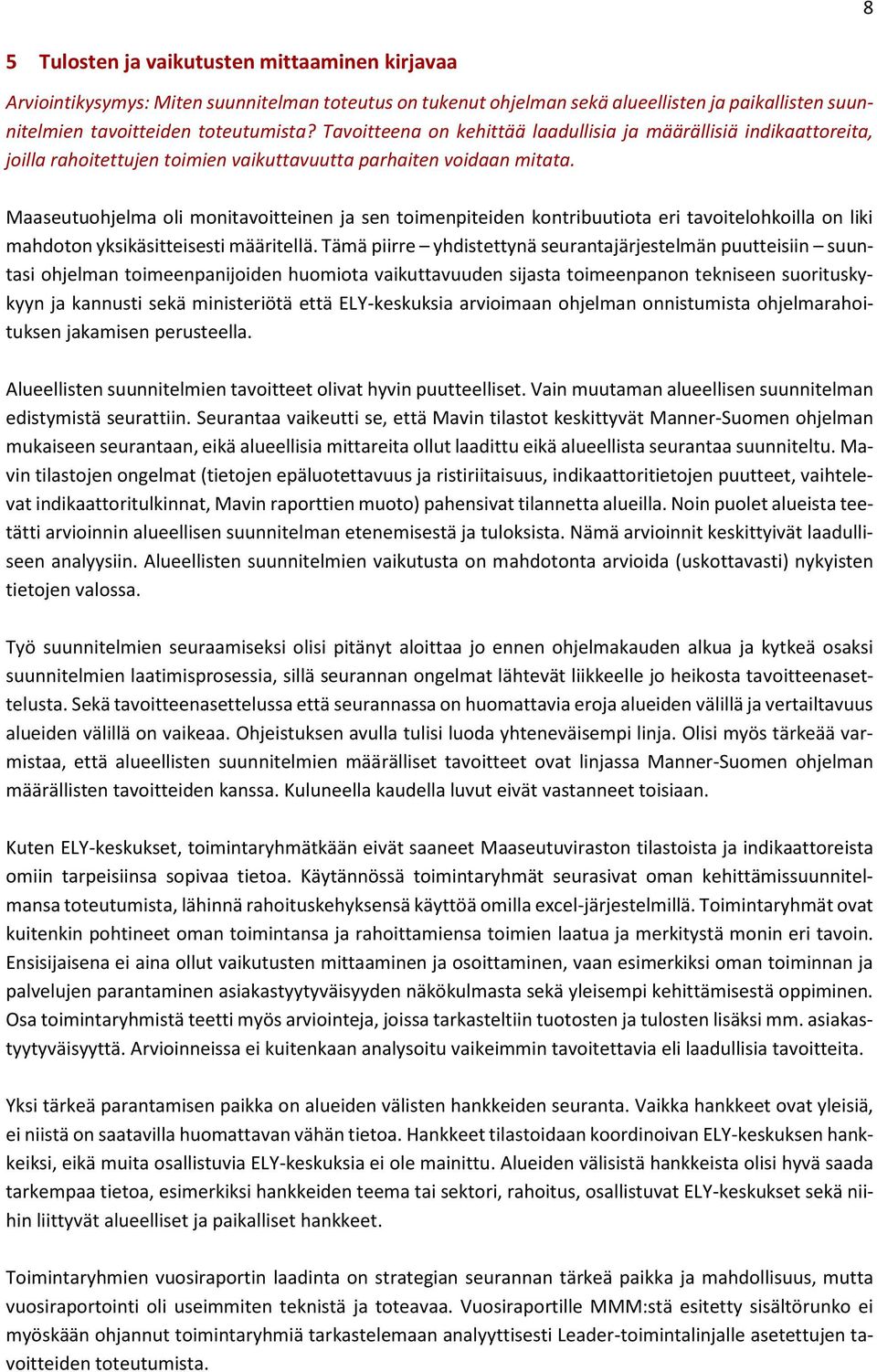 Maaseutuohjelma oli monitavoitteinen ja sen toimenpiteiden kontribuutiota eri tavoitelohkoilla on liki mahdoton yksikäsitteisesti määritellä.