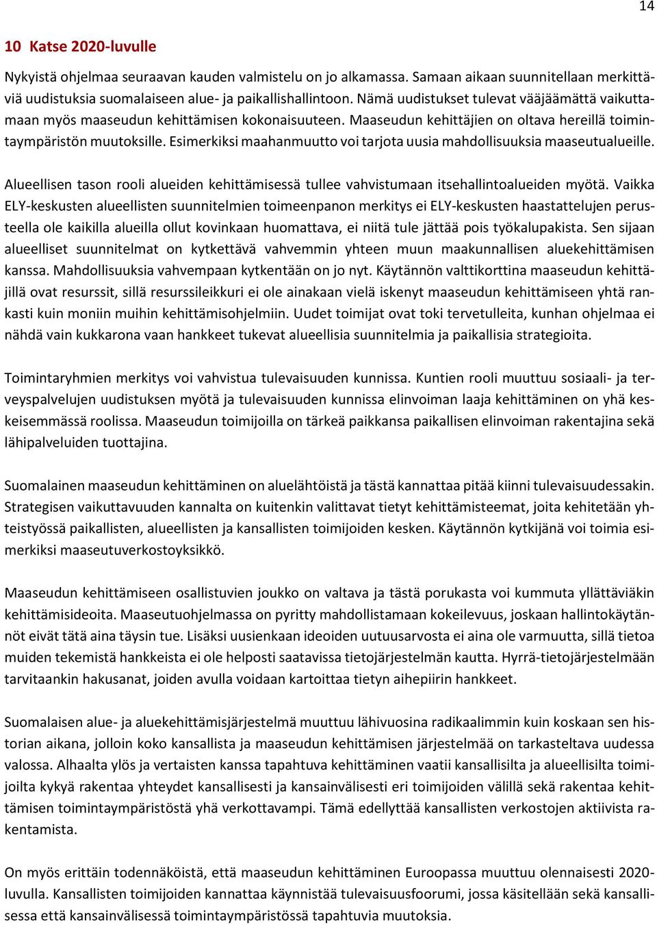 Esimerkiksi maahanmuutto voi tarjota uusia mahdollisuuksia maaseutualueille. Alueellisen tason rooli alueiden kehittämisessä tullee vahvistumaan itsehallintoalueiden myötä.