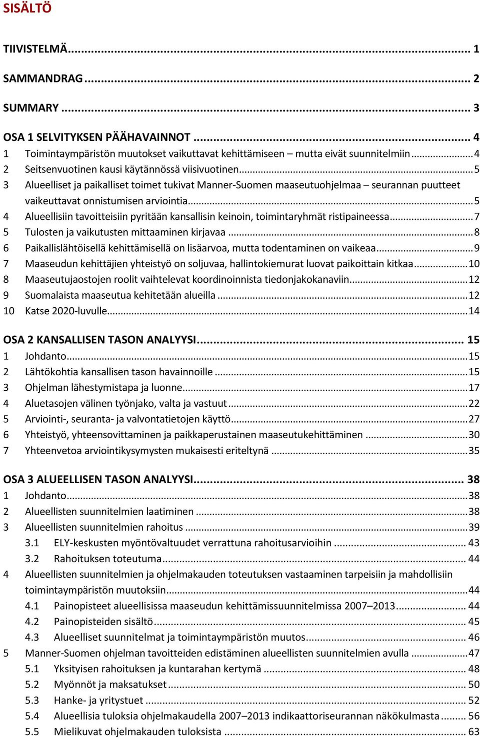 .. 5 4 Alueellisiin tavoitteisiin pyritään kansallisin keinoin, toimintaryhmät ristipaineessa... 7 5 Tulosten ja vaikutusten mittaaminen kirjavaa.