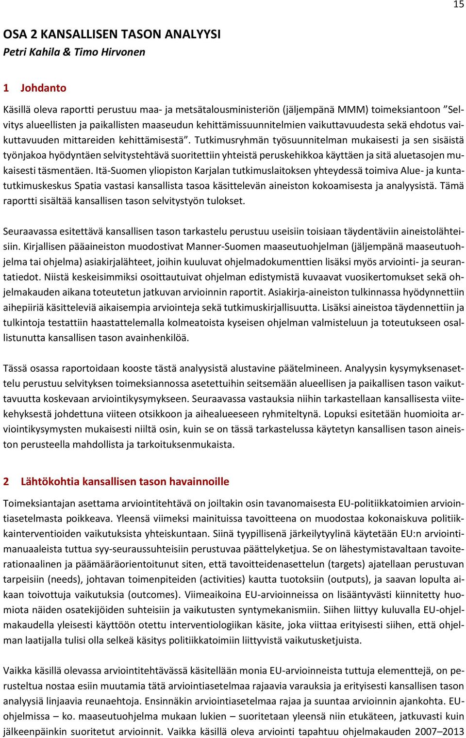 Tutkimusryhmän työsuunnitelman mukaisesti ja sen sisäistä työnjakoa hyödyntäen selvitystehtävä suoritettiin yhteistä peruskehikkoa käyttäen ja sitä aluetasojen mukaisesti täsmentäen.