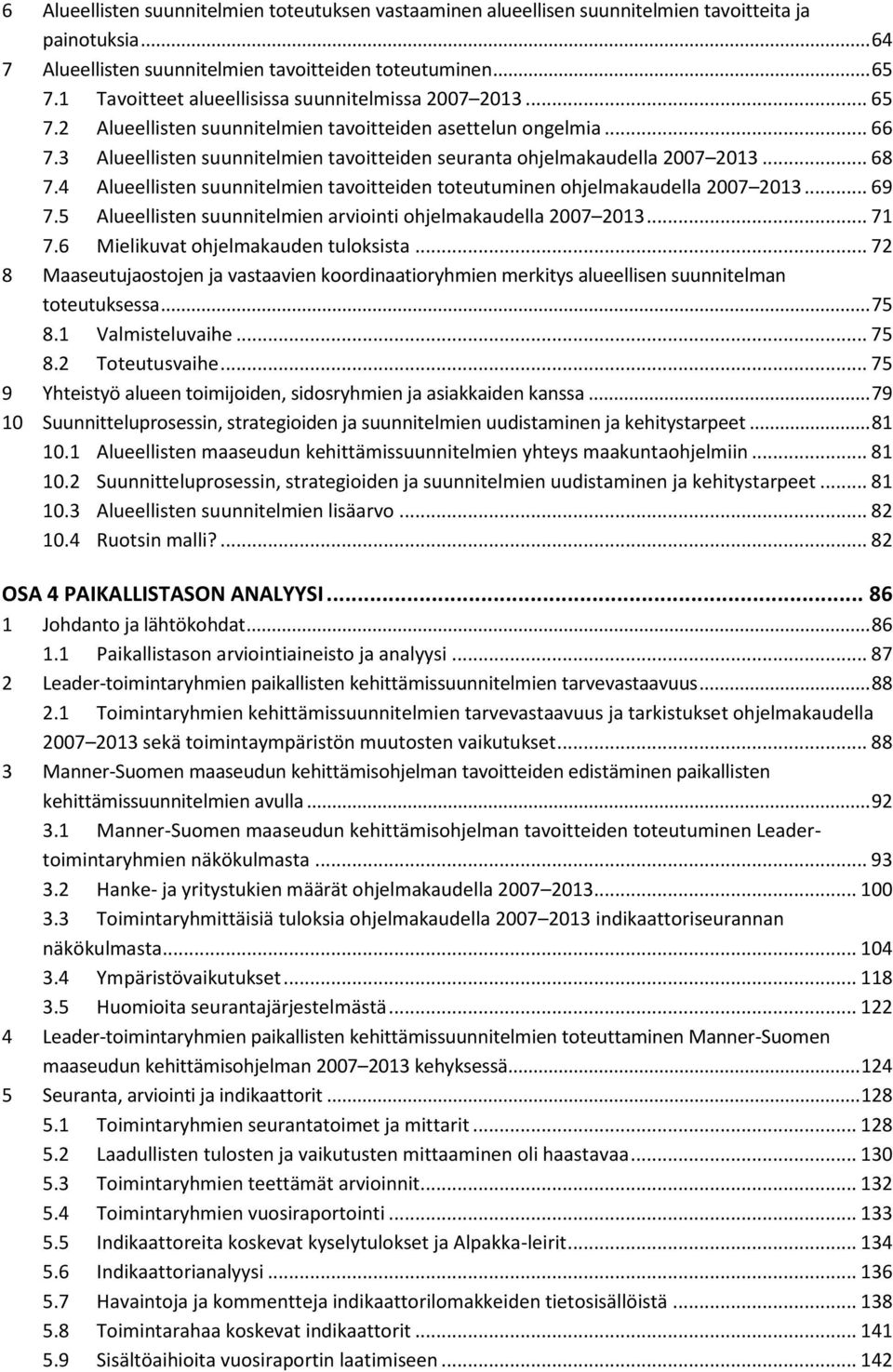 3 Alueellisten suunnitelmien tavoitteiden seuranta ohjelmakaudella 2007 2013... 68 7.4 Alueellisten suunnitelmien tavoitteiden toteutuminen ohjelmakaudella 2007 2013... 69 7.