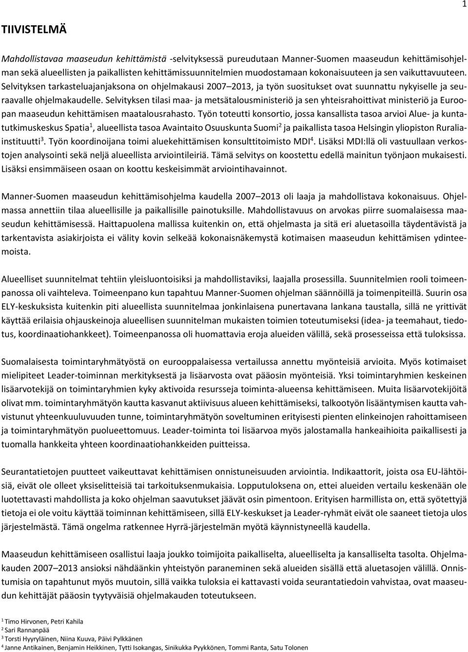Selvityksen tilasi maa- ja metsätalousministeriö ja sen yhteisrahoittivat ministeriö ja Euroopan maaseudun kehittämisen maatalousrahasto.