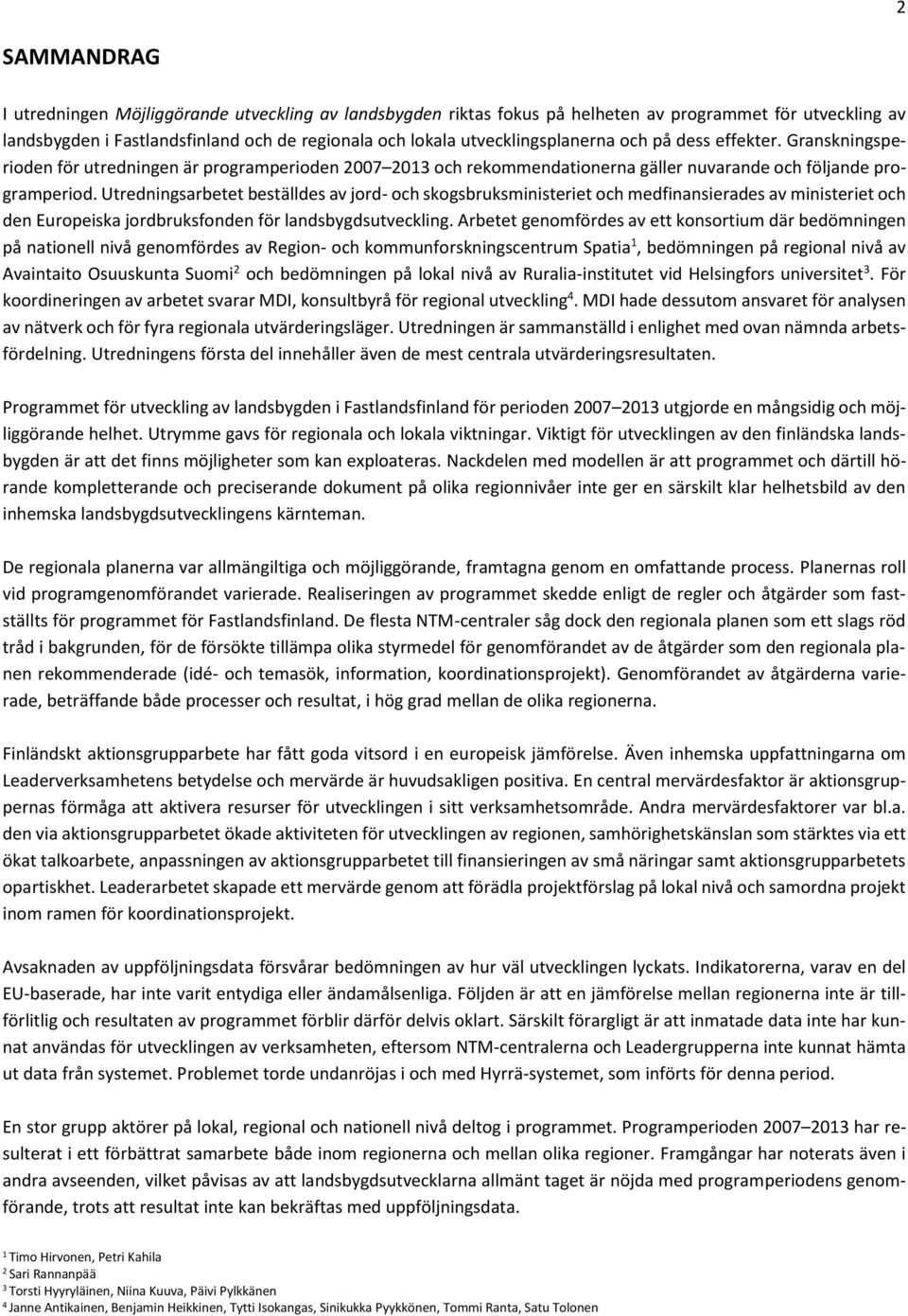 Utredningsarbetet beställdes av jord- och skogsbruksministeriet och medfinansierades av ministeriet och den Europeiska jordbruksfonden för landsbygdsutveckling.