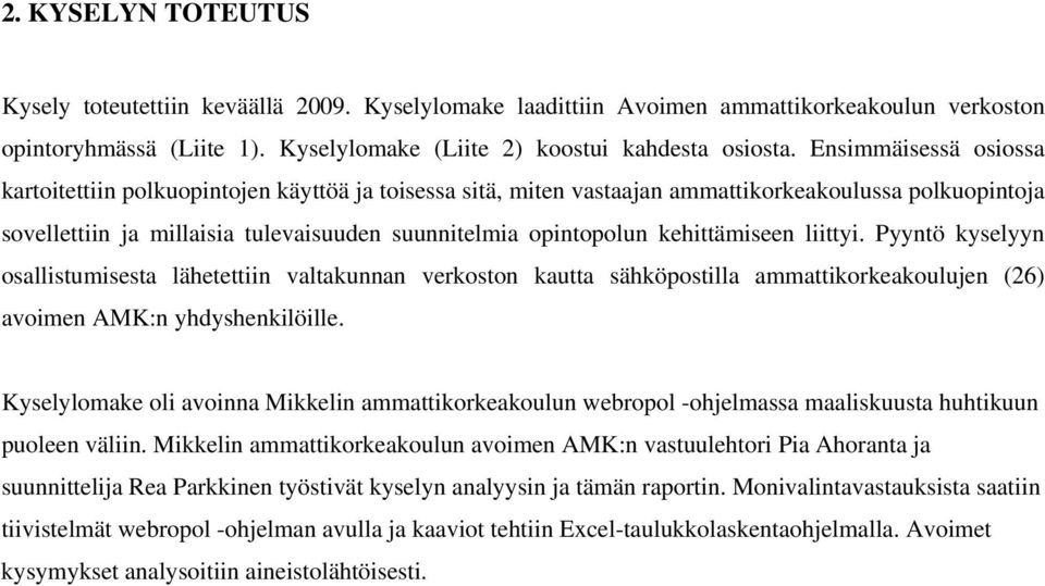 kehittämiseen liittyi. Pyyntö kyselyyn osallistumisesta lähetettiin valtakunnan verkoston kautta sähköpostilla ammattikorkeakoulujen (26) avoimen AMK:n yhdyshenkilöille.