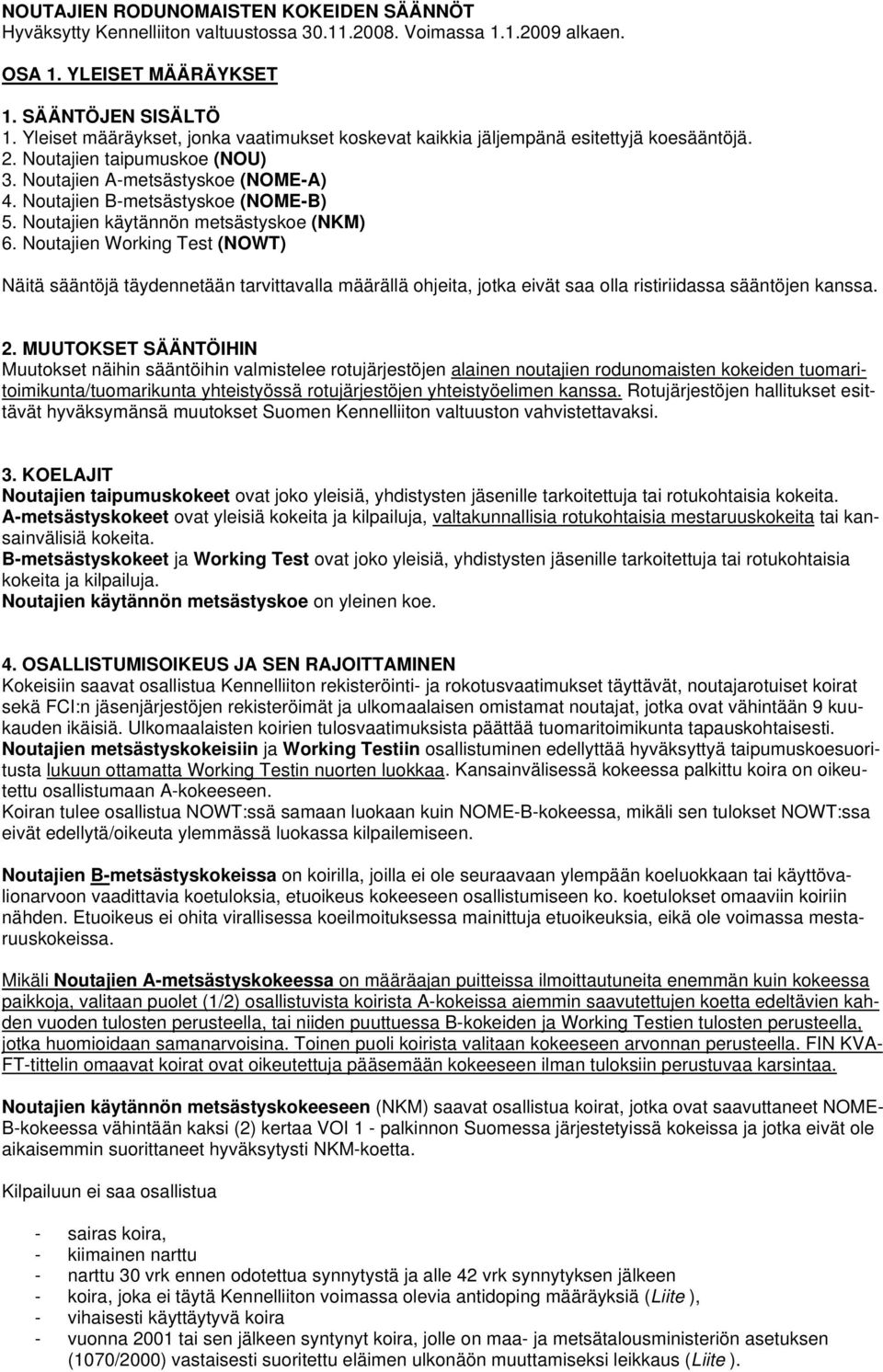 Noutajien käytännön metsästyskoe (NKM) 6. Noutajien Working Test (NOWT) Näitä sääntöjä täydennetään tarvittavalla määrällä ohjeita, jotka eivät saa olla ristiriidassa sääntöjen kanssa. 2.