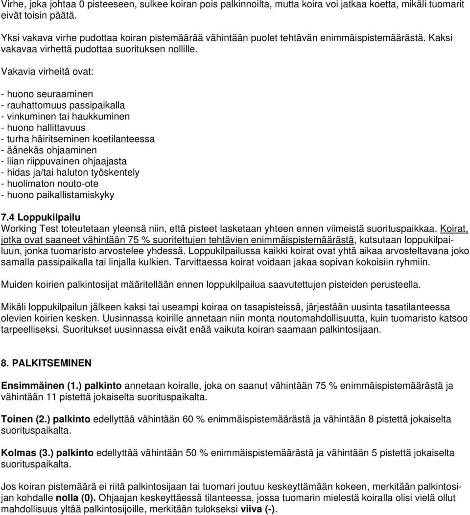 Vakavia virheitä ovat: - huono seuraaminen - rauhattomuus passipaikalla - vinkuminen tai haukkuminen - huono hallittavuus - turha häiritseminen koetilanteessa - äänekäs ohjaaminen - liian