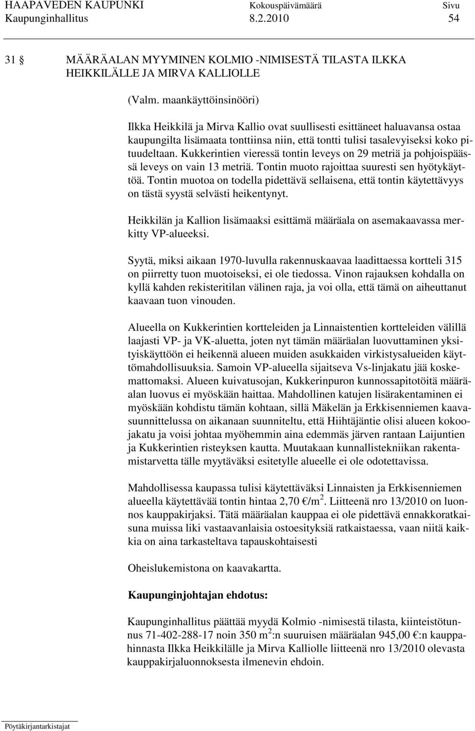Kukkerintien vieressä tontin leveys on 29 metriä ja pohjoispäässä leveys on vain 13 metriä. Tontin muoto rajoittaa suuresti sen hyötykäyttöä.