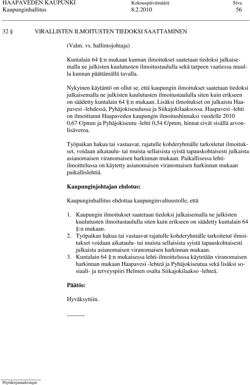 Nykyinen käytäntö on ollut se, että kaupungin ilmoitukset saatetaan tiedoksi julkaisemalla ne julkisten kuulutusten ilmoitustaululla siten kuin erikseen on säädetty kuntalain 64 :n mukaan.