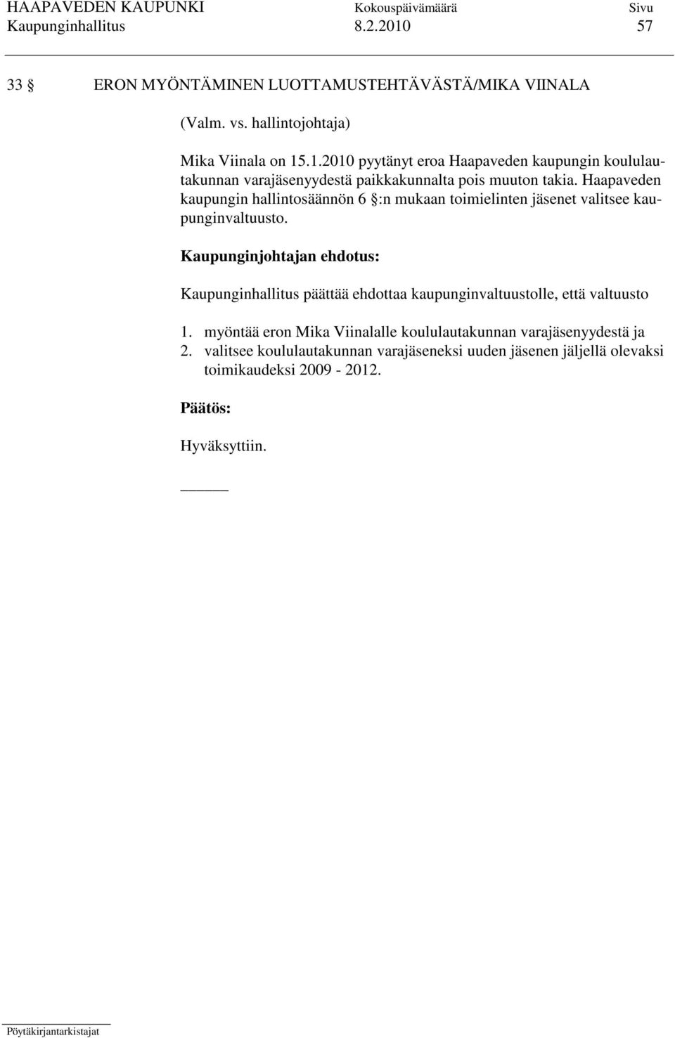 Kaupunginjohtajan ehdotus: Kaupunginhallitus päättää ehdottaa kaupunginvaltuustolle, että valtuusto 1.