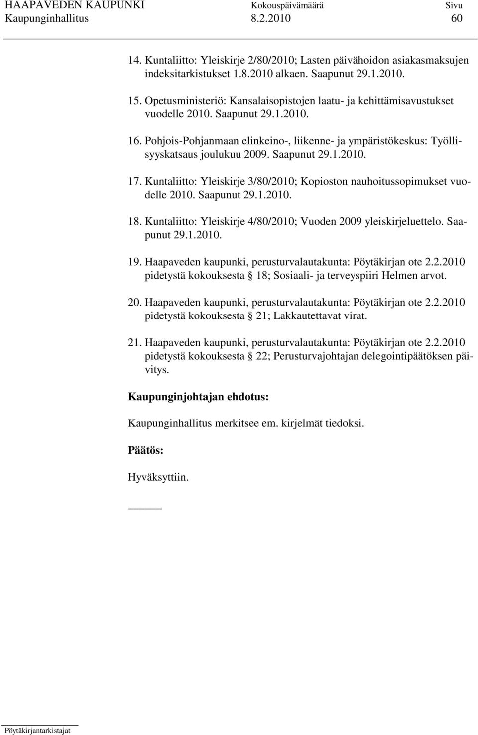 Saapunut 29.1.2010. 17. Kuntaliitto: Yleiskirje 3/80/2010; Kopioston nauhoitussopimukset vuodelle 2010. Saapunut 29.1.2010. 18. Kuntaliitto: Yleiskirje 4/80/2010; Vuoden 2009 yleiskirjeluettelo.
