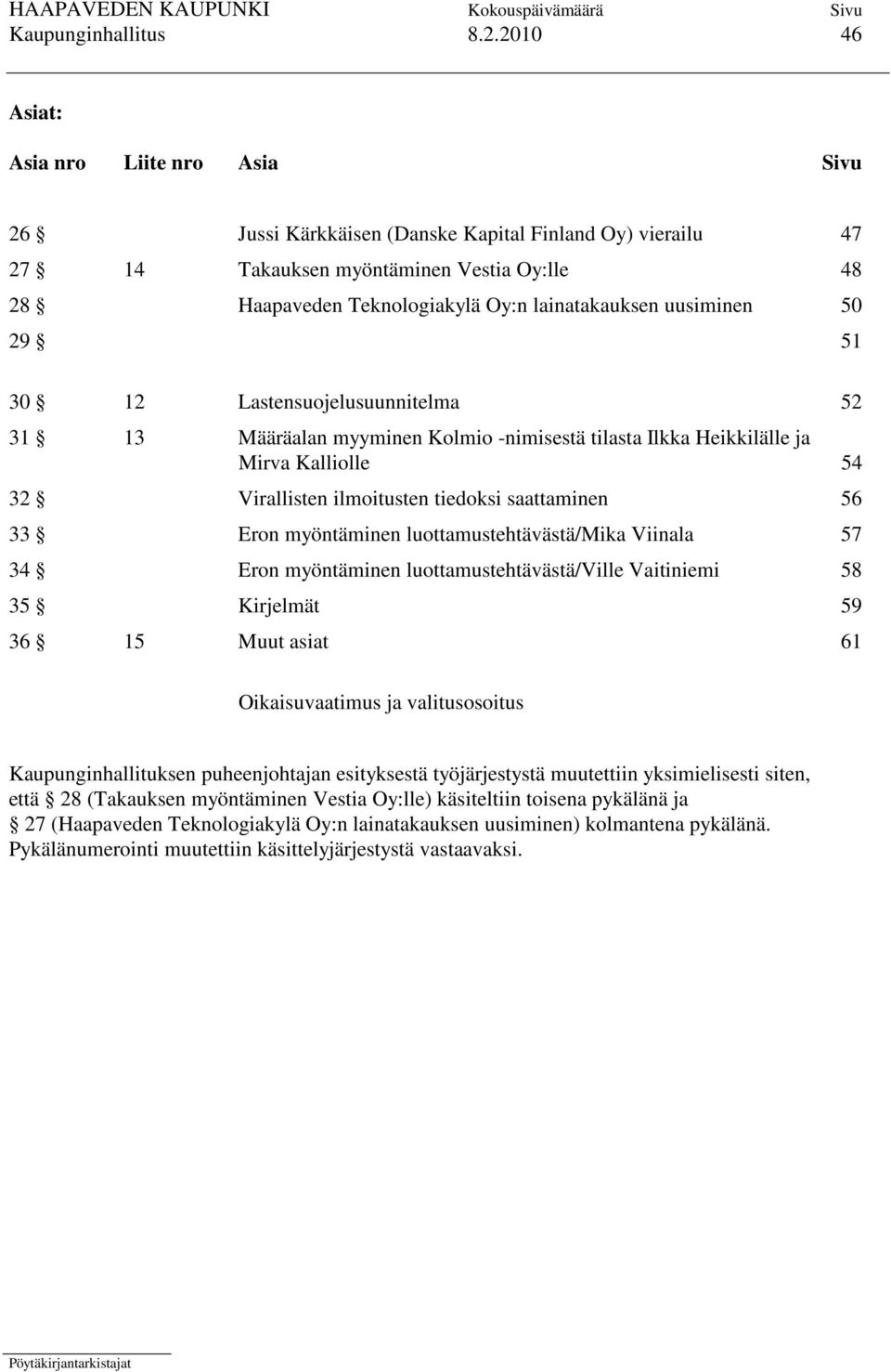 uusiminen 50 29 51 30 12 Lastensuojelusuunnitelma 52 31 13 Määräalan myyminen Kolmio -nimisestä tilasta Ilkka Heikkilälle ja Mirva Kalliolle 54 32 Virallisten ilmoitusten tiedoksi saattaminen 56 33