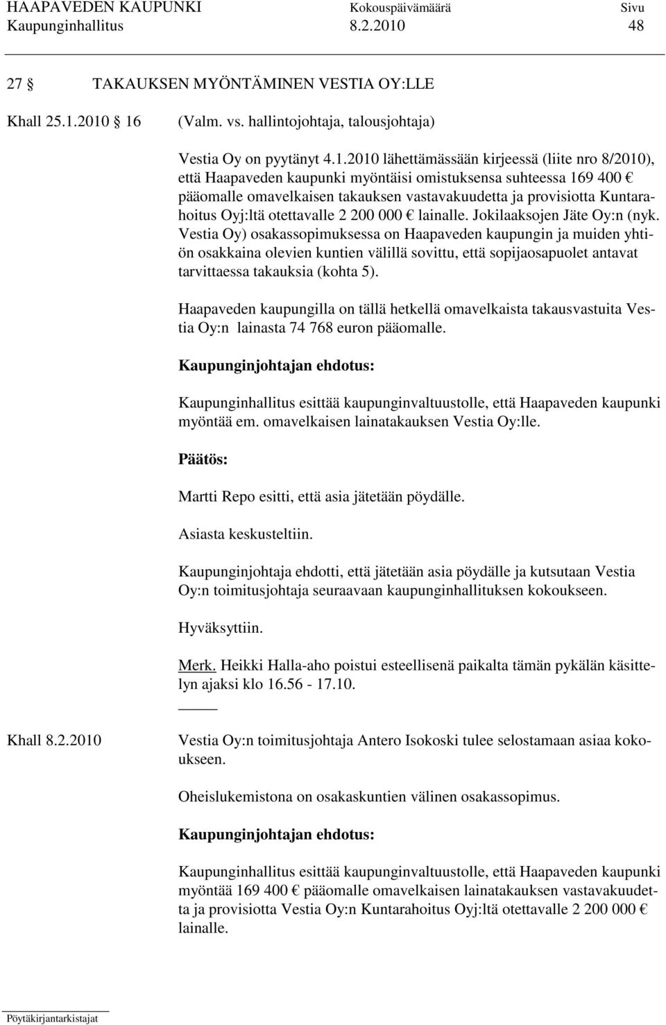 2010 16 (Valm. vs. hallintojohtaja, talousjohtaja) Vestia Oy on pyytänyt 4.1.2010 lähettämässään kirjeessä (liite nro 8/2010), että Haapaveden kaupunki myöntäisi omistuksensa suhteessa 169 400