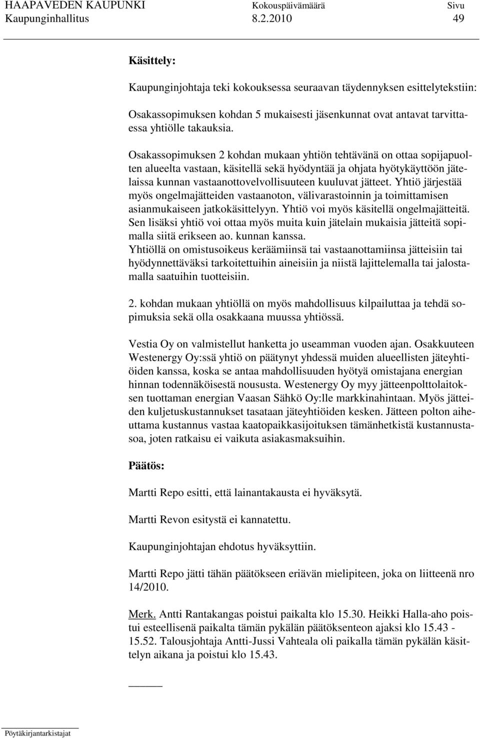 Osakassopimuksen 2 kohdan mukaan yhtiön tehtävänä on ottaa sopijapuolten alueelta vastaan, käsitellä sekä hyödyntää ja ohjata hyötykäyttöön jätelaissa kunnan vastaanottovelvollisuuteen kuuluvat