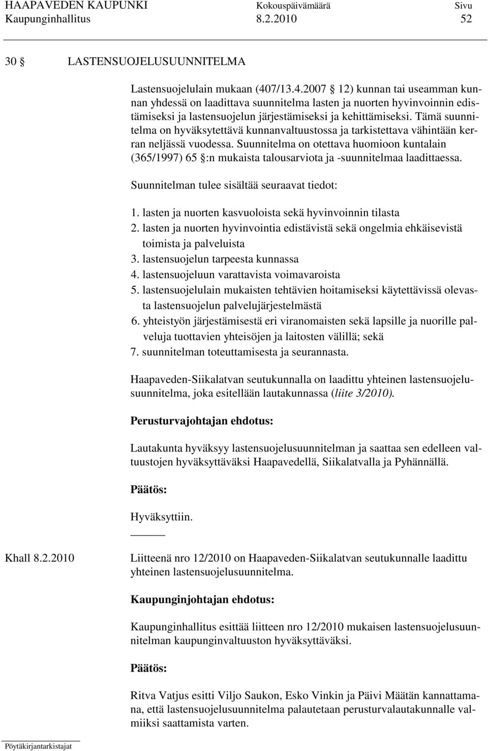 Tämä suunnitelma on hyväksytettävä kunnanvaltuustossa ja tarkistettava vähintään kerran neljässä vuodessa.