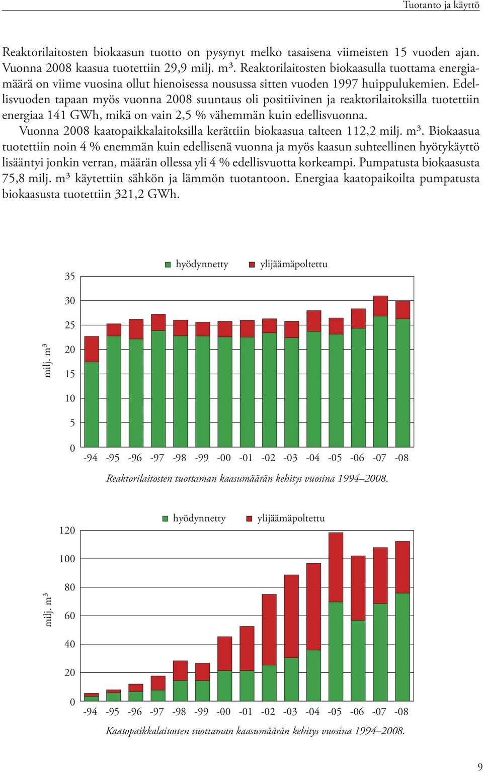 Edellisvuoden tapaan myös vuonna 28 suuntaus oli positiivinen ja reaktorilaitoksilla tuotettiin energiaa 141 GWh, mikä on vain 2,5 % vähemmän kuin edellisvuonna.