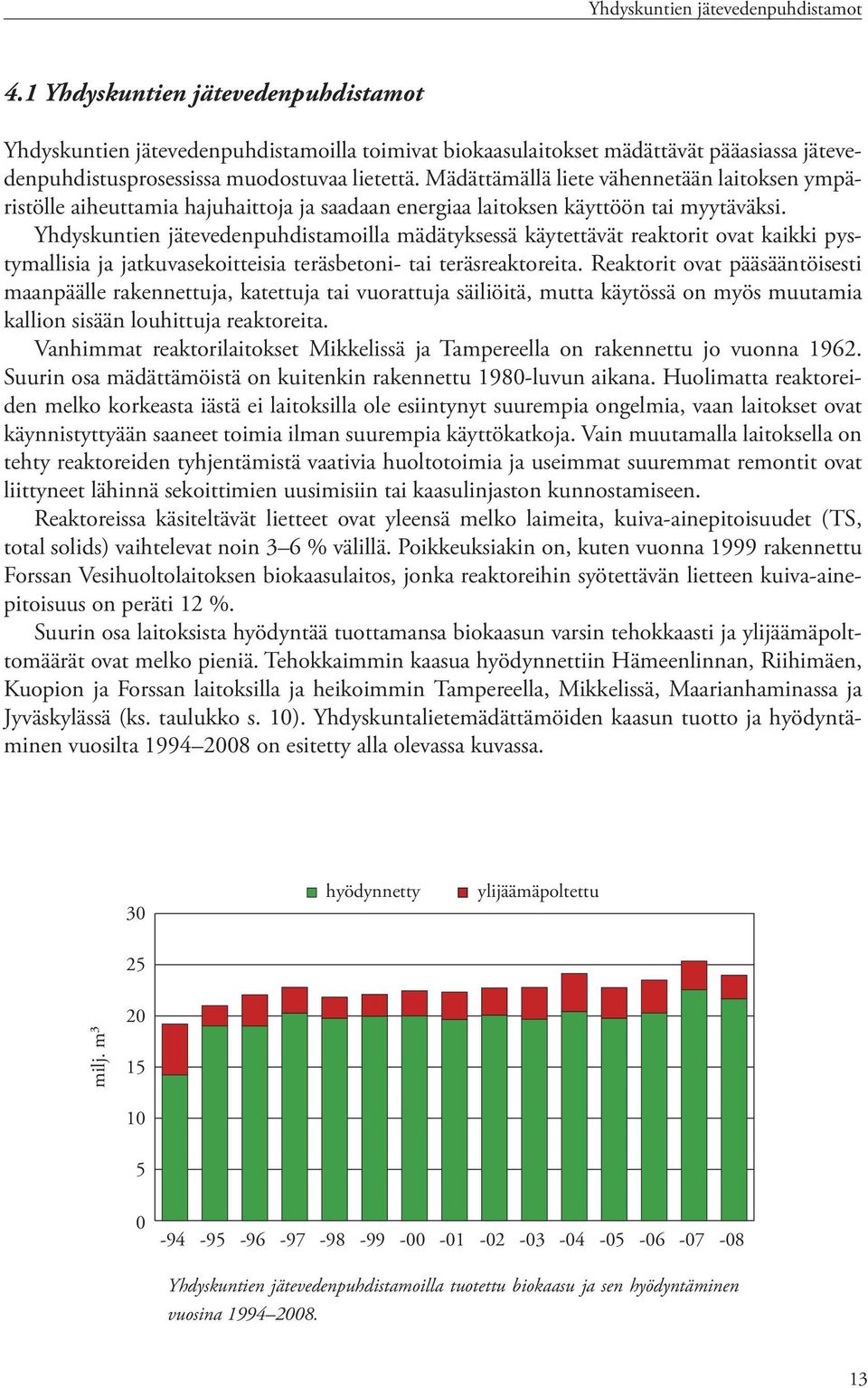 Mädättämällä liete vähennetään laitoksen ympäristölle aiheuttamia hajuhaittoja ja saadaan energiaa laitoksen käyttöön tai myytäväksi.