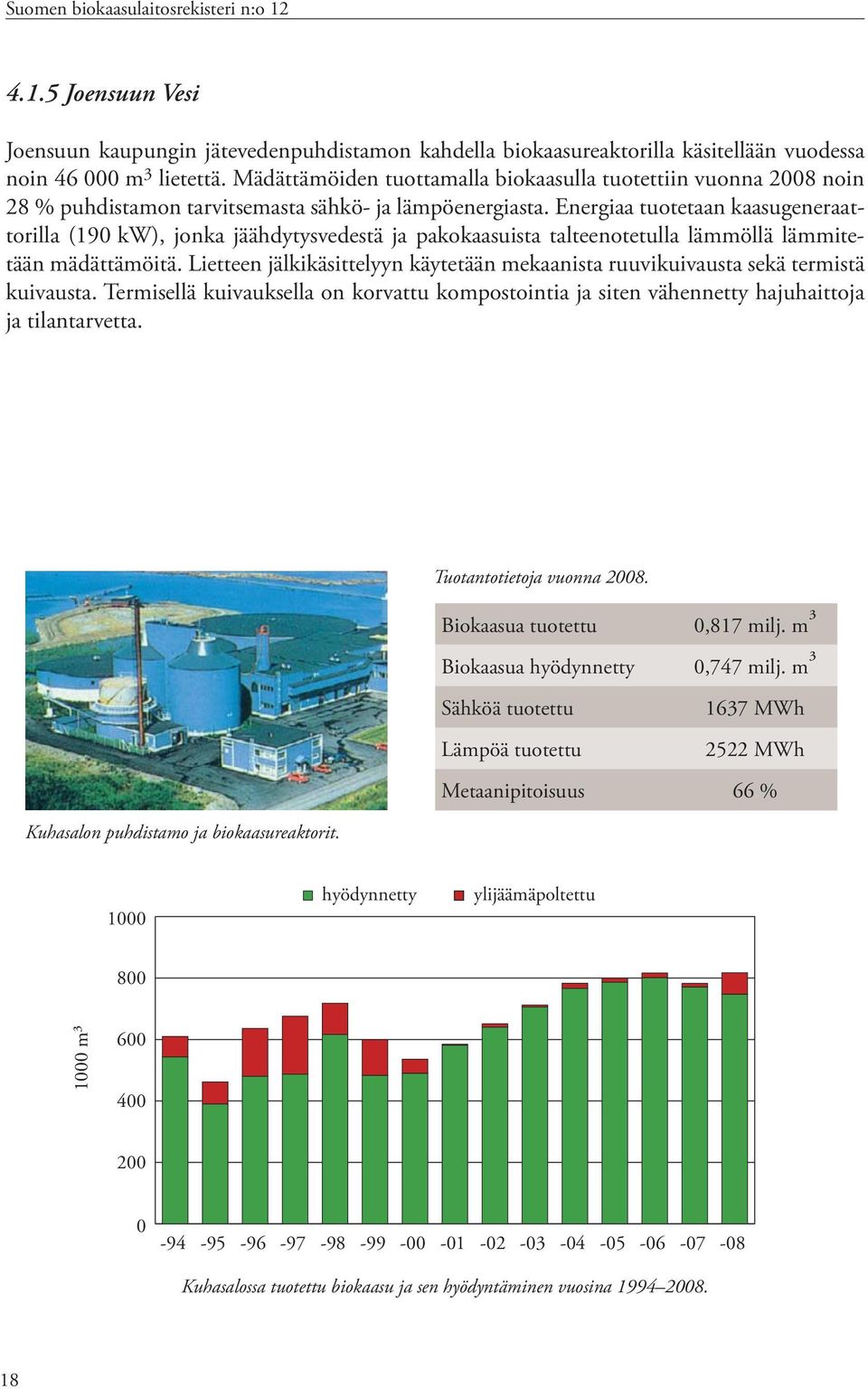 Energiaa tuotetaan kaasugeneraattorilla (19 kw), jonka jäähdytysvedestä ja pakokaasuista talteenotetulla lämmöllä lämmitetään mädättämöitä.