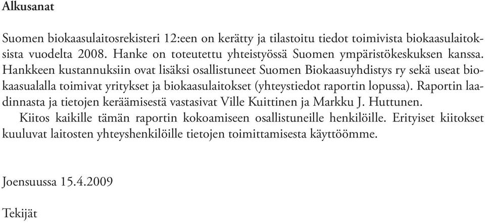 Hankkeen kustannuksiin ovat lisäksi osallistuneet Suomen Biokaasuyhdistys ry sekä useat biokaasualalla toimivat yritykset ja biokaasulaitokset (yhteystiedot