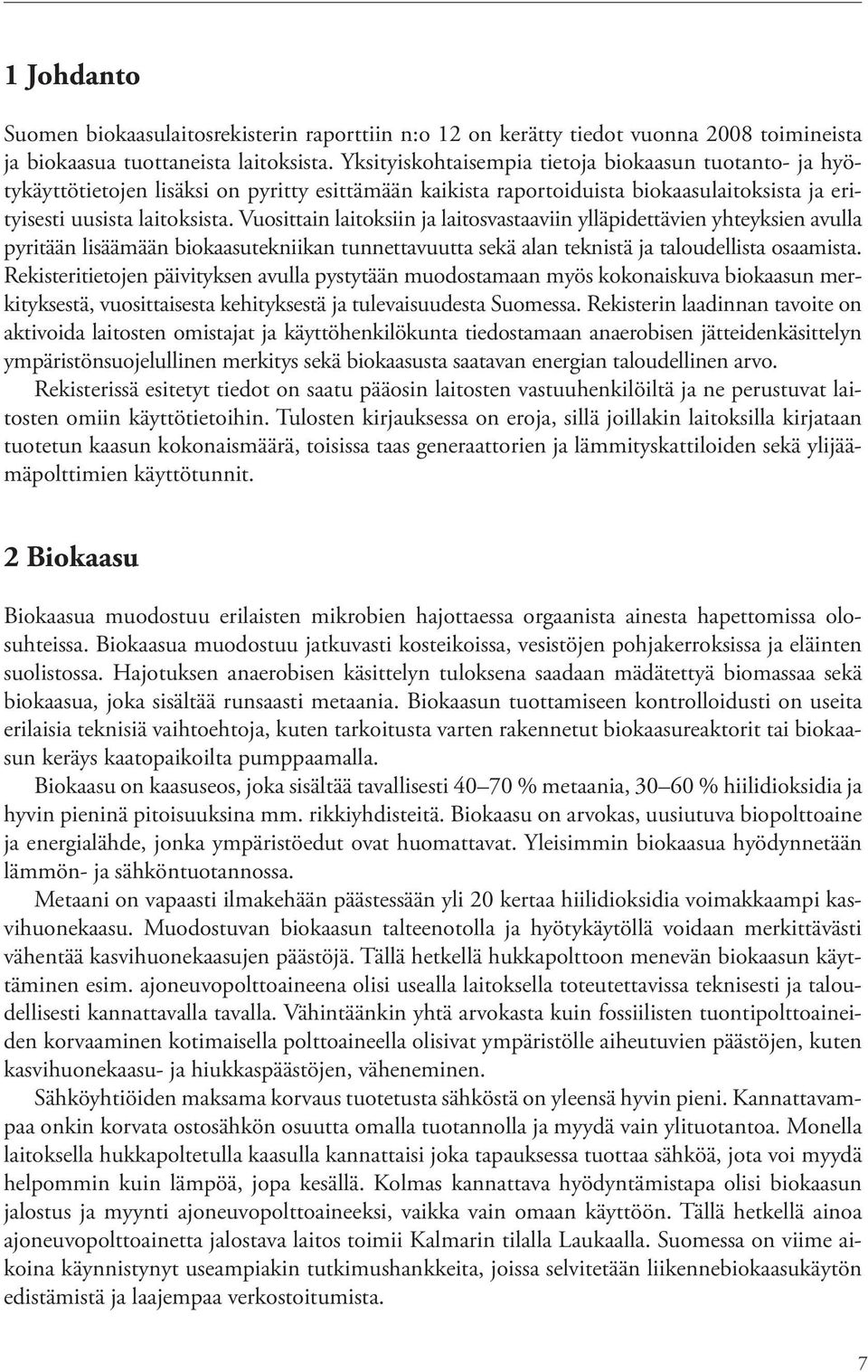 Vuosittain laitoksiin ja laitosvastaaviin ylläpidettävien yhteyksien avulla pyritään lisäämään biokaasutekniikan tunnettavuutta sekä alan teknistä ja taloudellista osaamista.